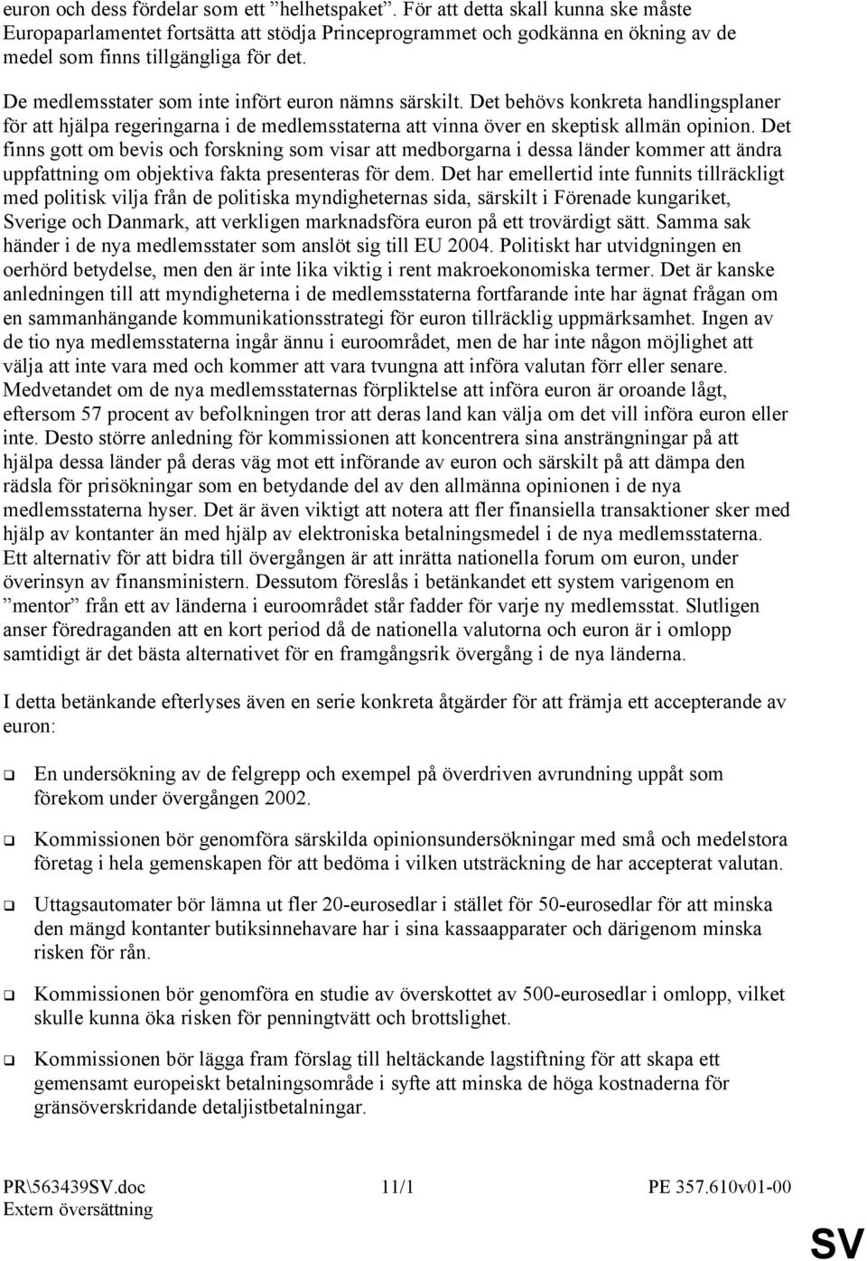 De medlemsstater som inte infört euron nämns särskilt. Det behövs konkreta handlingsplaner för att hjälpa regeringarna i de medlemsstaterna att vinna över en skeptisk allmän opinion.