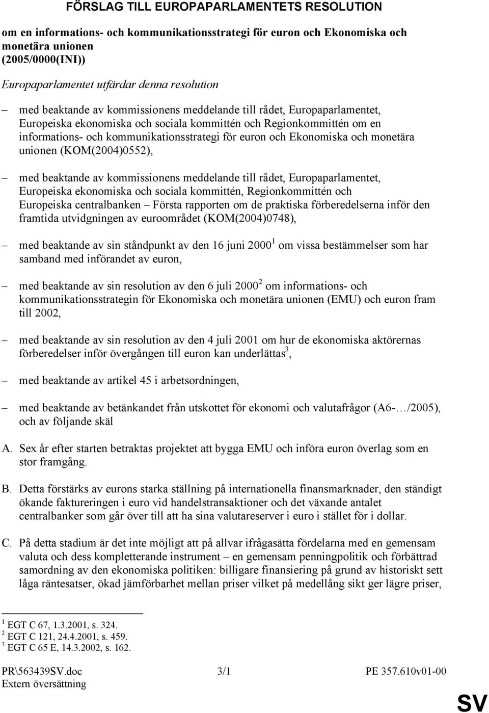 Ekonomiska och monetära unionen (KOM(2004)0552), med beaktande av kommissionens meddelande till rådet, Europaparlamentet, Europeiska ekonomiska och sociala kommittén, Regionkommittén och Europeiska