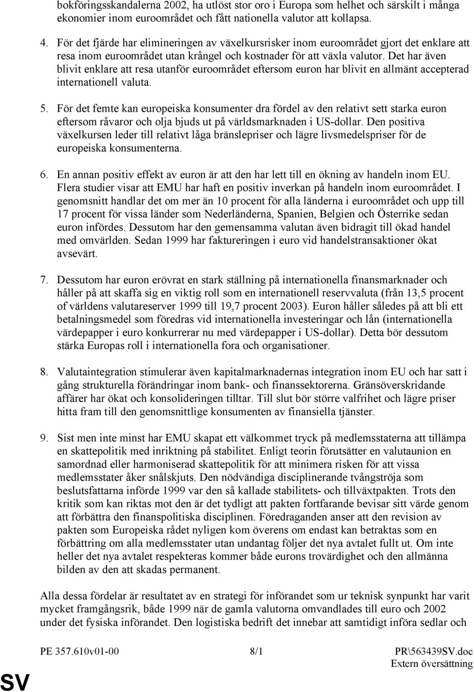 Det har även blivit enklare att resa utanför euroområdet eftersom euron har blivit en allmänt accepterad internationell valuta. 5.