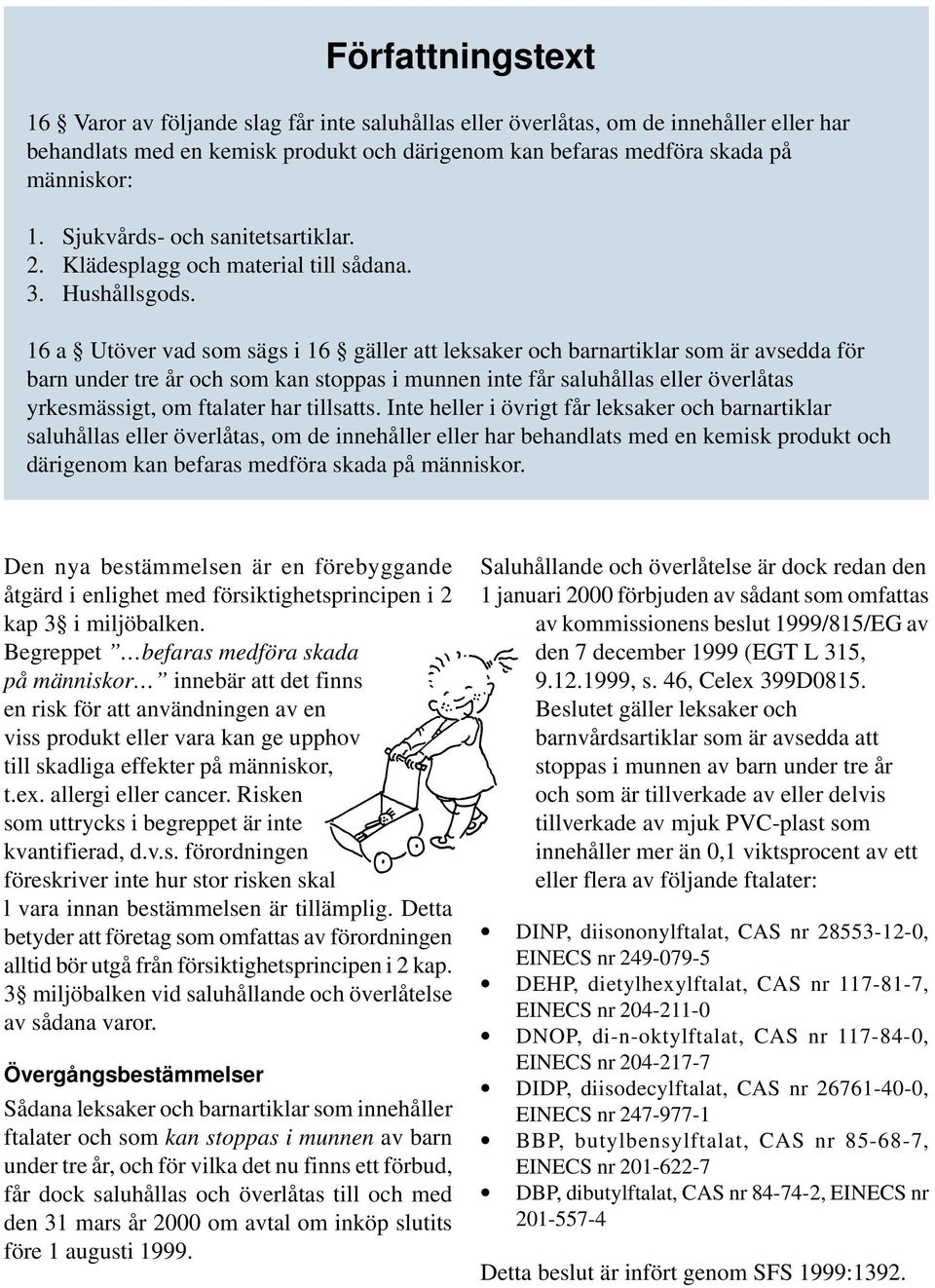 16 a Utöver vad som sägs i 16 gäller att leksaker och barnartiklar som är avsedda för barn under tre år och som kan stoppas i munnen inte får saluhållas eller överlåtas yrkesmässigt, om ftalater har