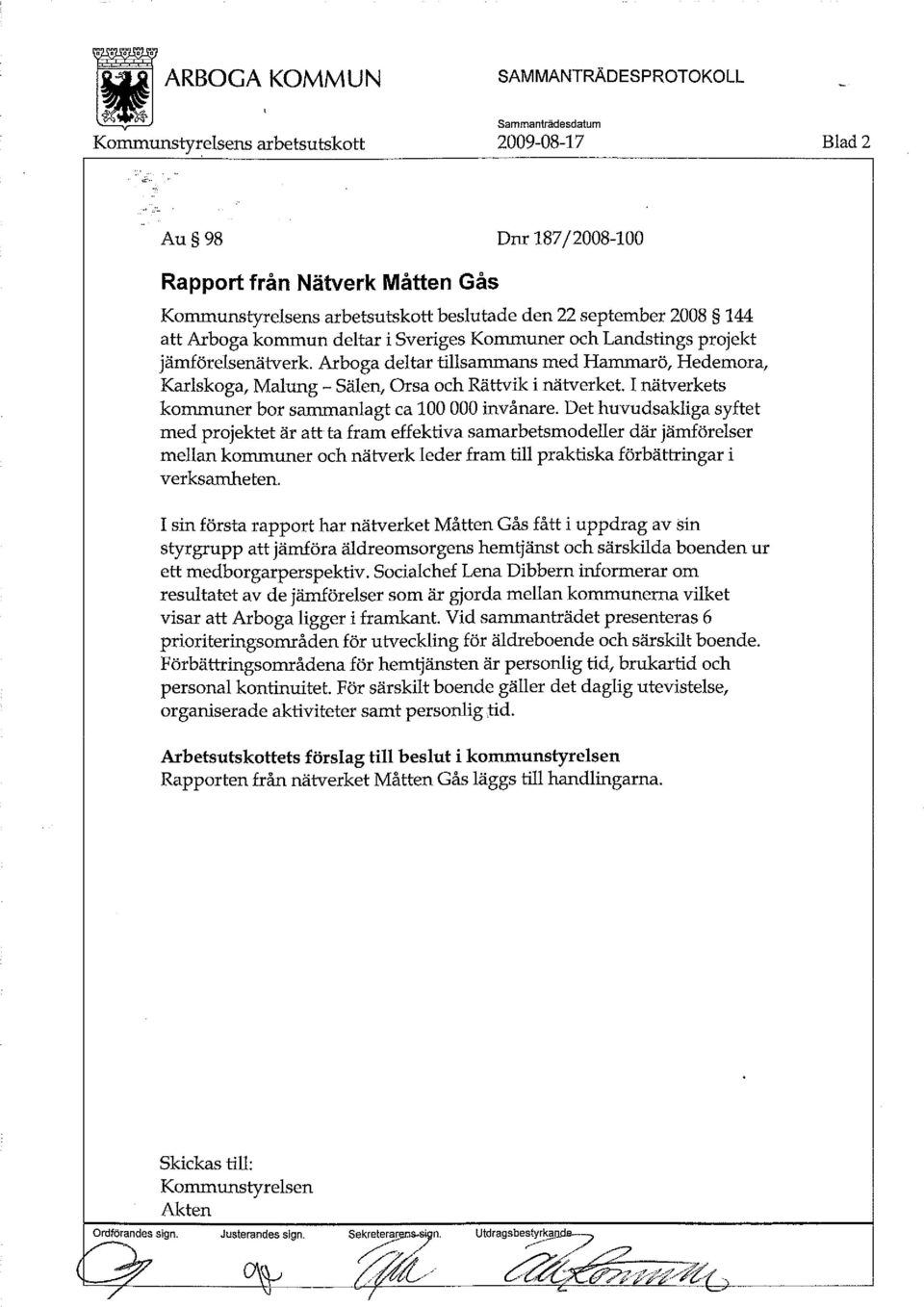 Det huvudsakliga syftet med projektet är att ta fram effektiva samarbetsmodeller där jämförelser mellan kommuner och nätverk leder fram till praktiska förbättringar i verksamheten.