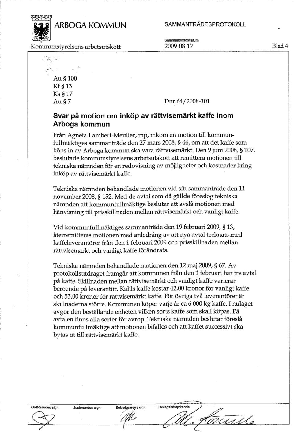 Den 9 juni 2008, 107, beslutade kommunstyrelsens arbetsutskott att remittera motionen till tekniska nämnden för en redovisning av möjligheter och kostnader kring inköp av rättvisemärkt kaffe.