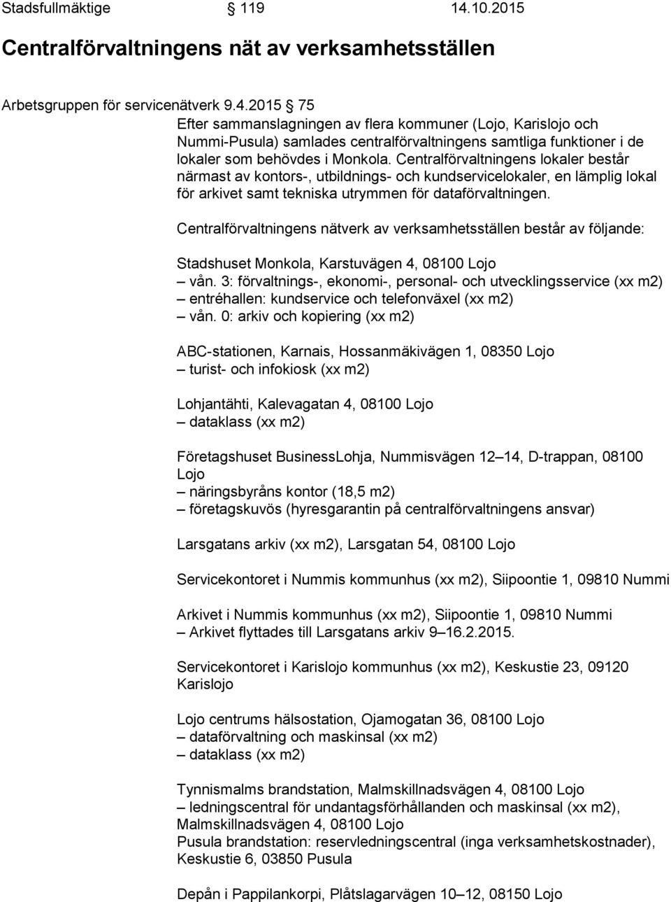 Centralförvaltningens nätverk av verksamhetsställen består av följande: Stadshuset Monkola, Karstuvägen 4, 08100 Lojo vån.