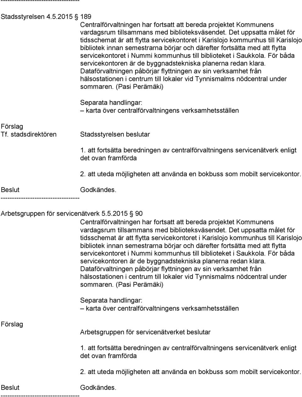 kommunhus till biblioteket i Saukkola. För båda servicekontoren är de byggnadstekniska planerna redan klara.