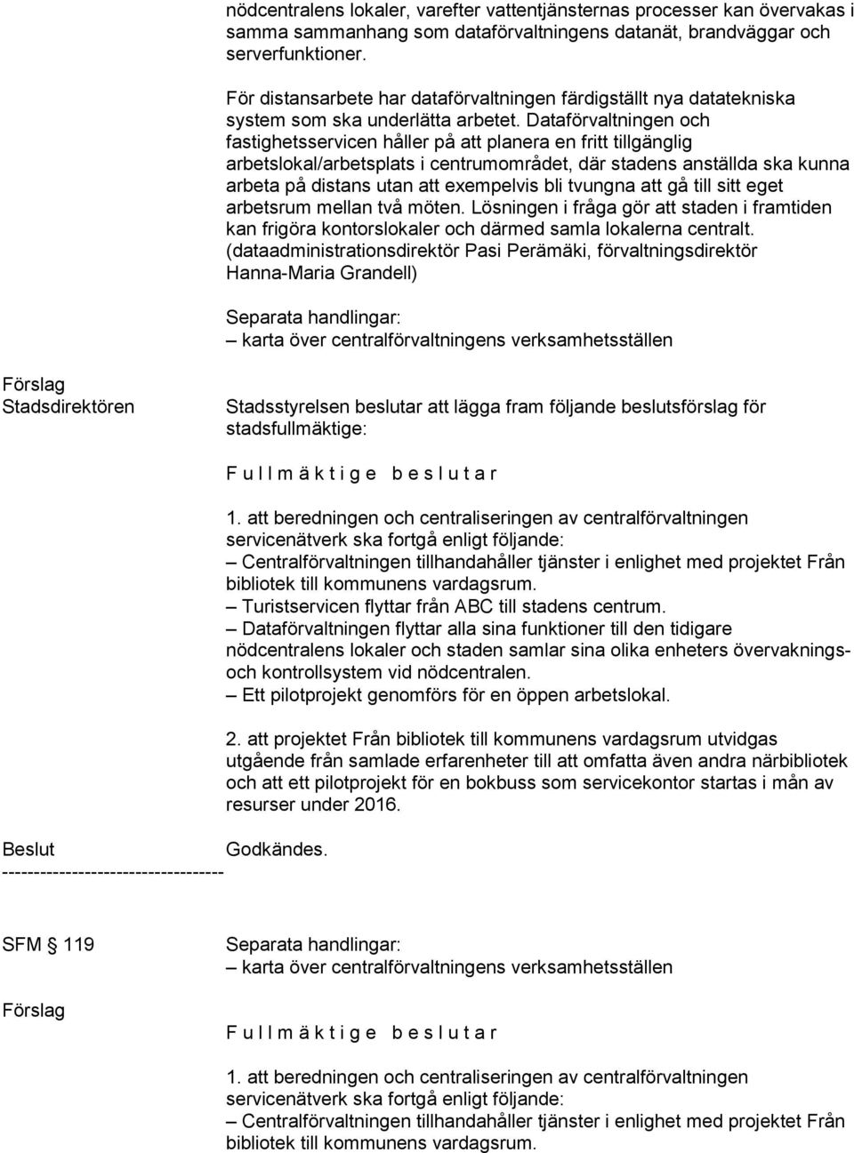 Dataförvaltningen och fastighetsservicen håller på att planera en fritt tillgänglig arbetslokal/arbetsplats i centrumområdet, där stadens anställda ska kunna arbeta på distans utan att exempelvis bli