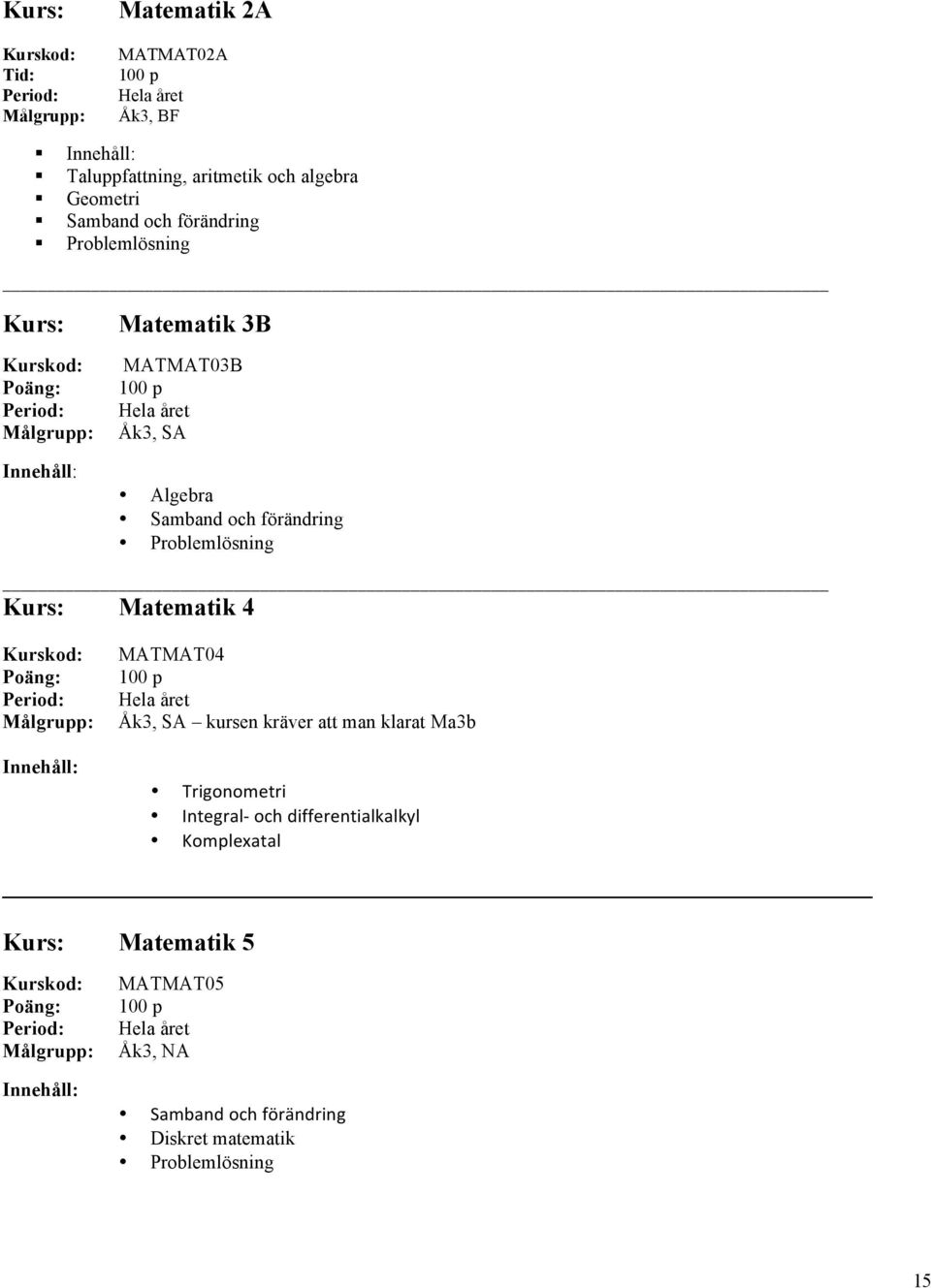 Matematik 4 MATMAT04 Åk3, SA kursen kräver att man klarat Ma3b Trigonometri Integral- och
