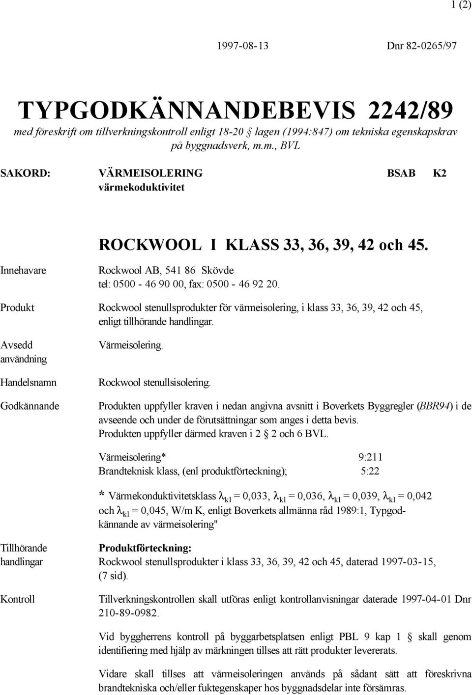 Avsedd användning Handelsnamn Godkännande Värmeisolering. Rockwool stenullsisolering.