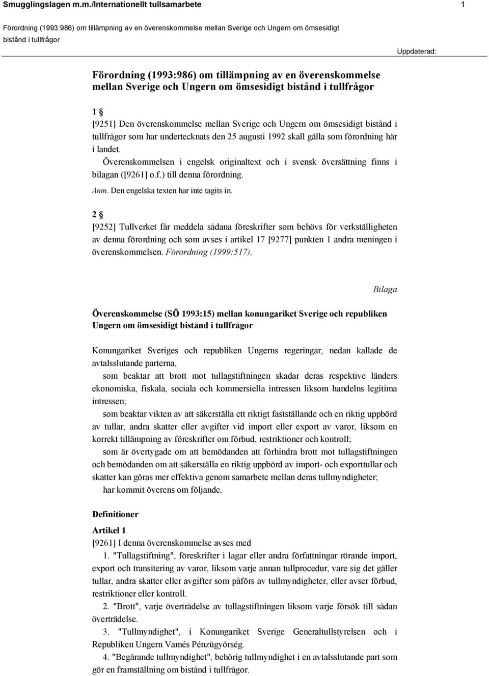 Överenskommelsen i engelsk originaltext och i svensk översättning finns i bilagan ([9261] o.f.) till denna förordning. Anm. Den engelska texten har inte tagits in.