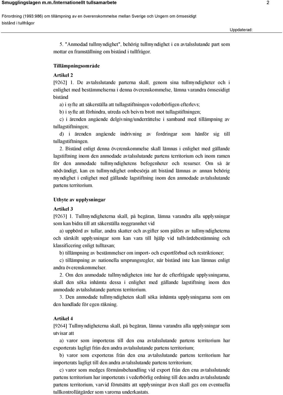 tullagstiftningen vederbörligen efterlevs; b) i syfte att förhindra, utreda och beivra brott mot tullagstiftningen; c) i ärenden angående delgivning/underrättelse i samband med tillämpning av