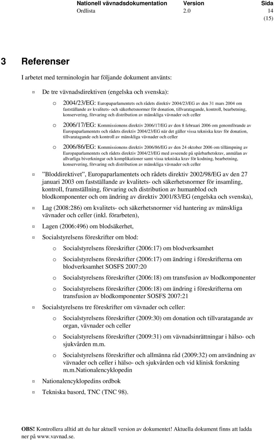 2006/17/EG: Kommissionens direktiv 2006/17/EG av den 8 februari 2006 om genomförande av Europaparlamentets och rådets direktiv 2004/23/EG när det gäller vissa tekniska krav för donation,