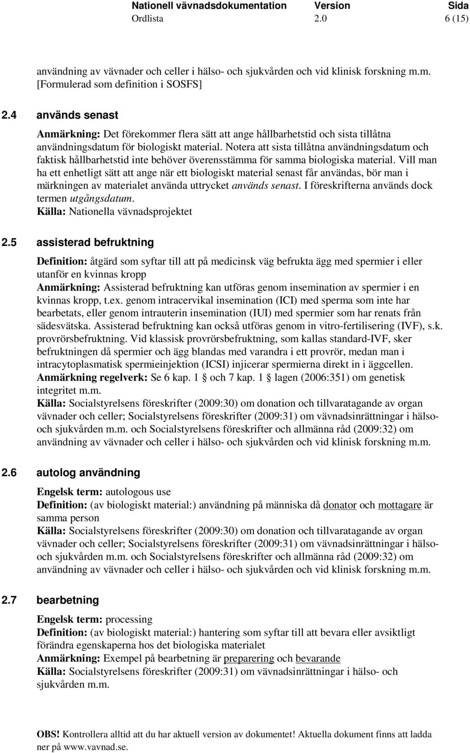 Vill man ha ett enhetligt sätt att ange när ett biologiskt material senast får användas, bör man i märkningen av materialet använda uttrycket används senast.