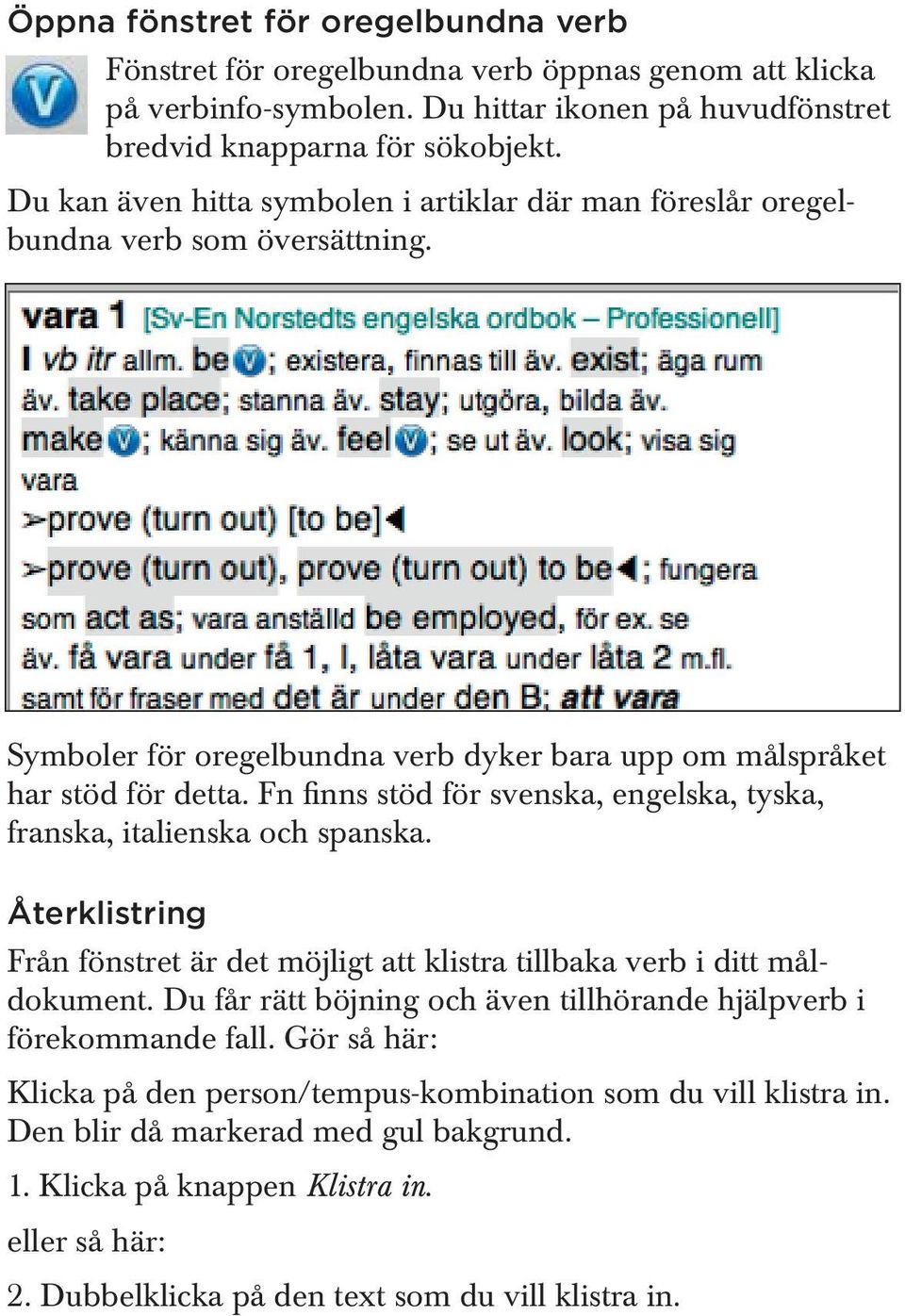 Fn finns stöd för svenska, engelska, tyska, franska, italienska och spanska. Återklistring Från fönstret är det möjligt att klistra tillbaka verb i ditt måldokument.