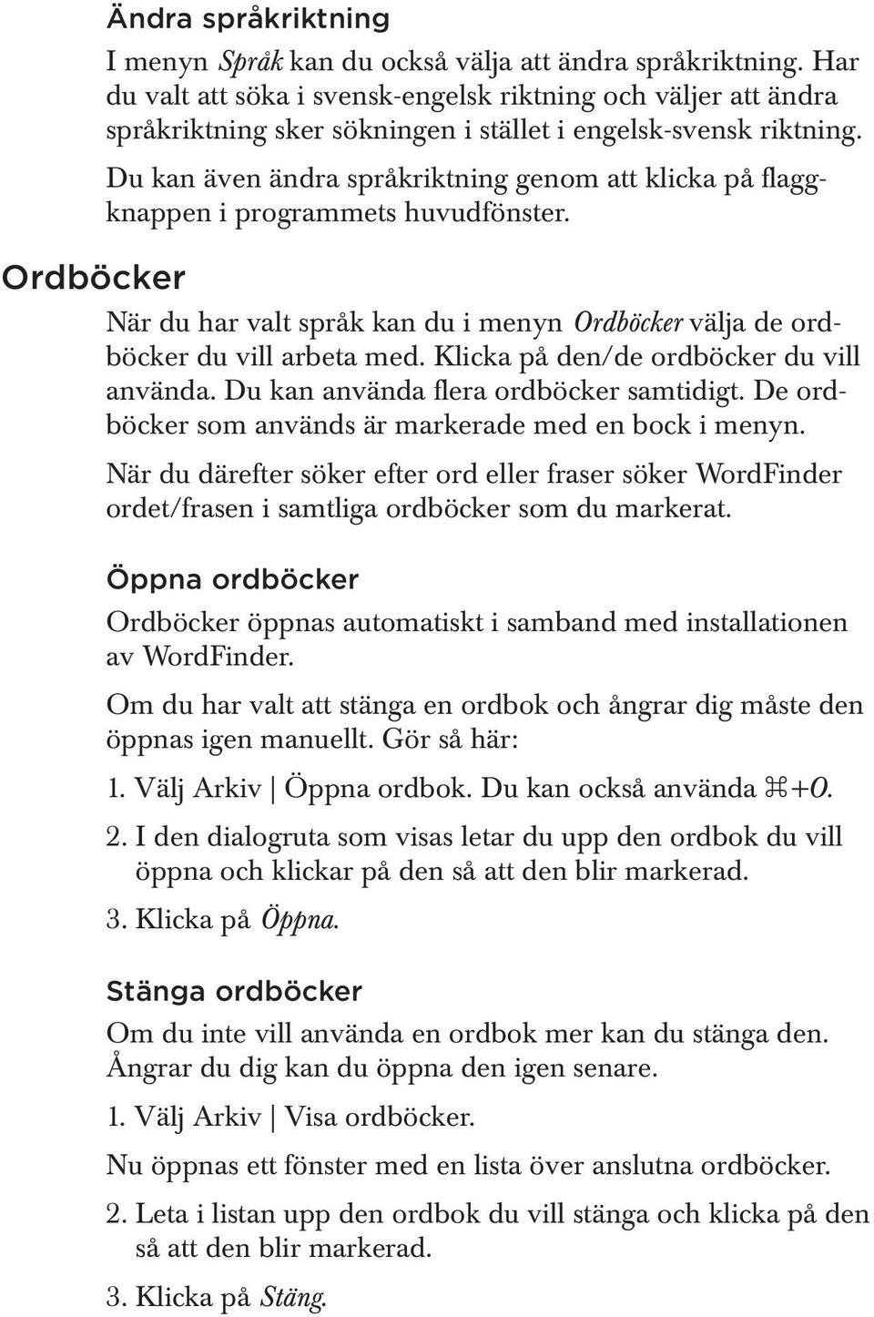 Du kan även ändra språkriktning genom att klicka på flaggknappen i programmets huvudfönster. Ordböcker När du har valt språk kan du i menyn Ordböcker välja de ordböcker du vill arbeta med.