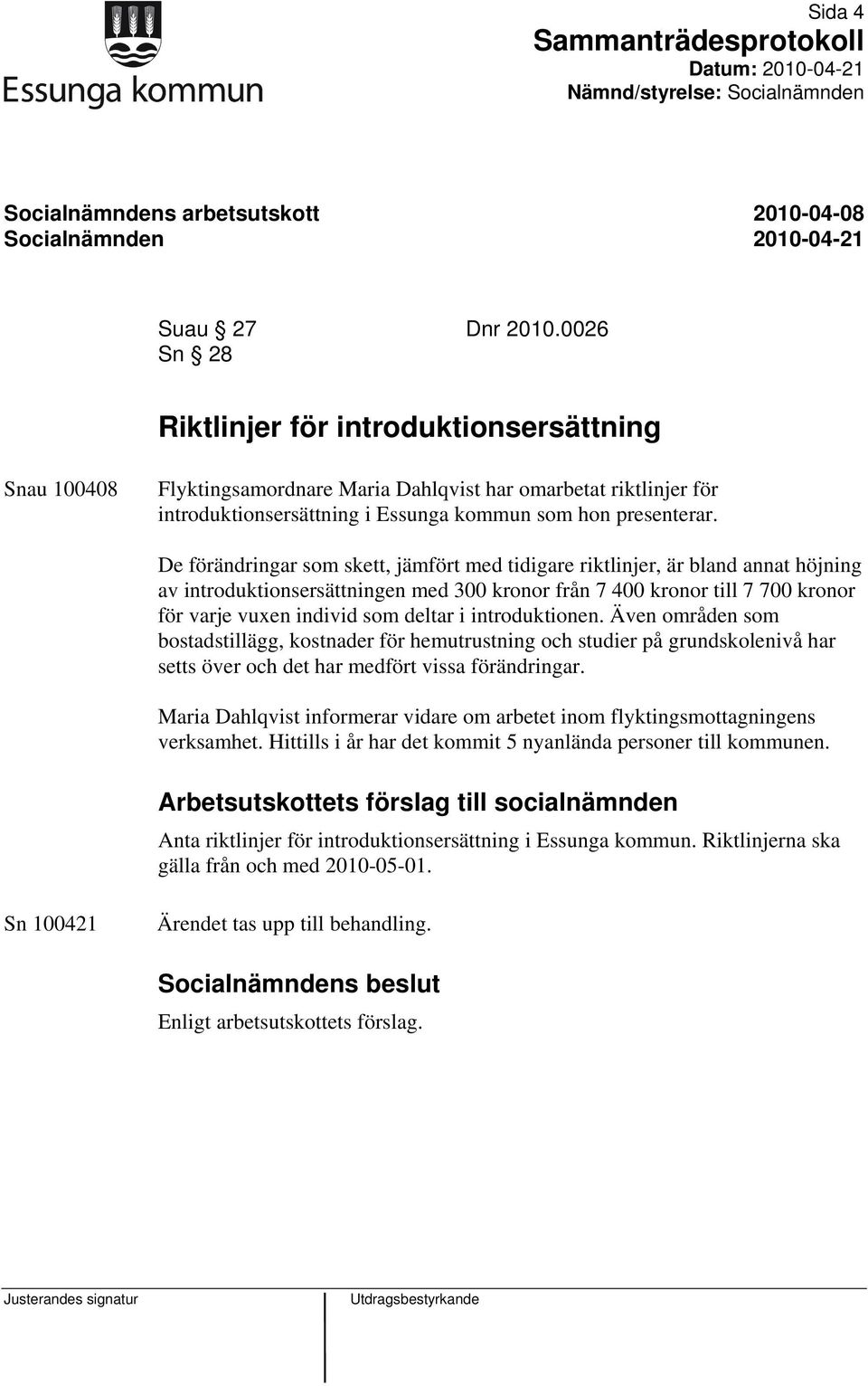 De förändringar som skett, jämfört med tidigare riktlinjer, är bland annat höjning av introduktionsersättningen med 300 kronor från 7 400 kronor till 7 700 kronor för varje vuxen individ som deltar i