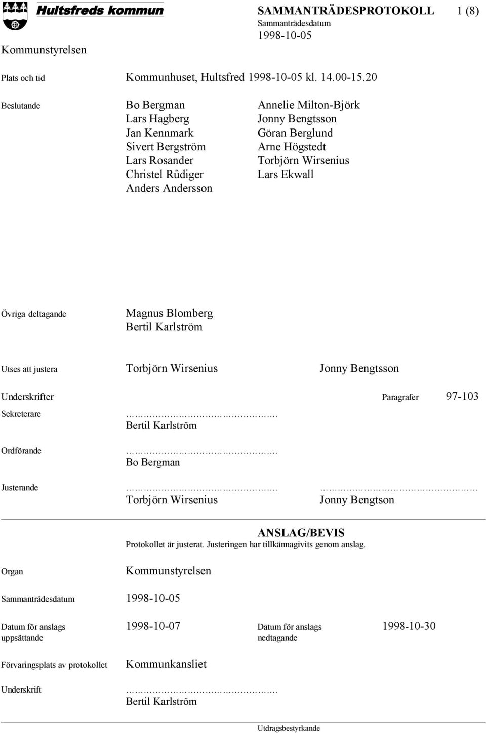 Anders Andersson Övriga deltagande Magnus Blomberg Bertil Karlström Utses att justera Torbjörn Wirsenius Jonny Bengtsson Underskrifter Paragrafer 97-103 Sekreterare Ordförande. Bertil Karlström. Bo Bergman Justerande.