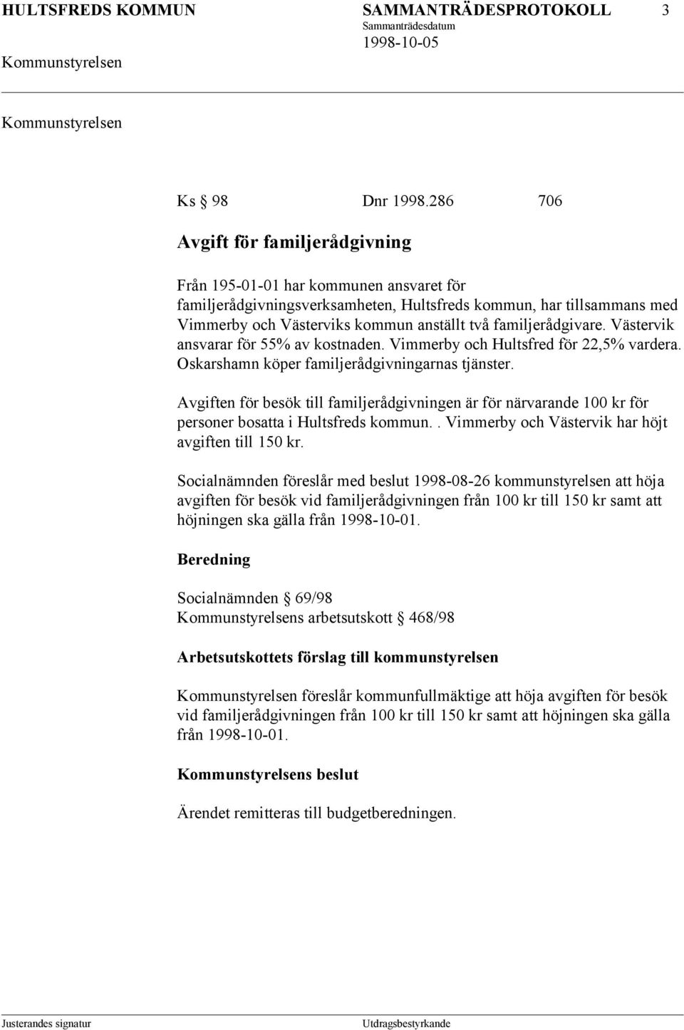 familjerådgivare. Västervik ansvarar för 55% av kostnaden. Vimmerby och Hultsfred för 22,5% vardera. Oskarshamn köper familjerådgivningarnas tjänster.