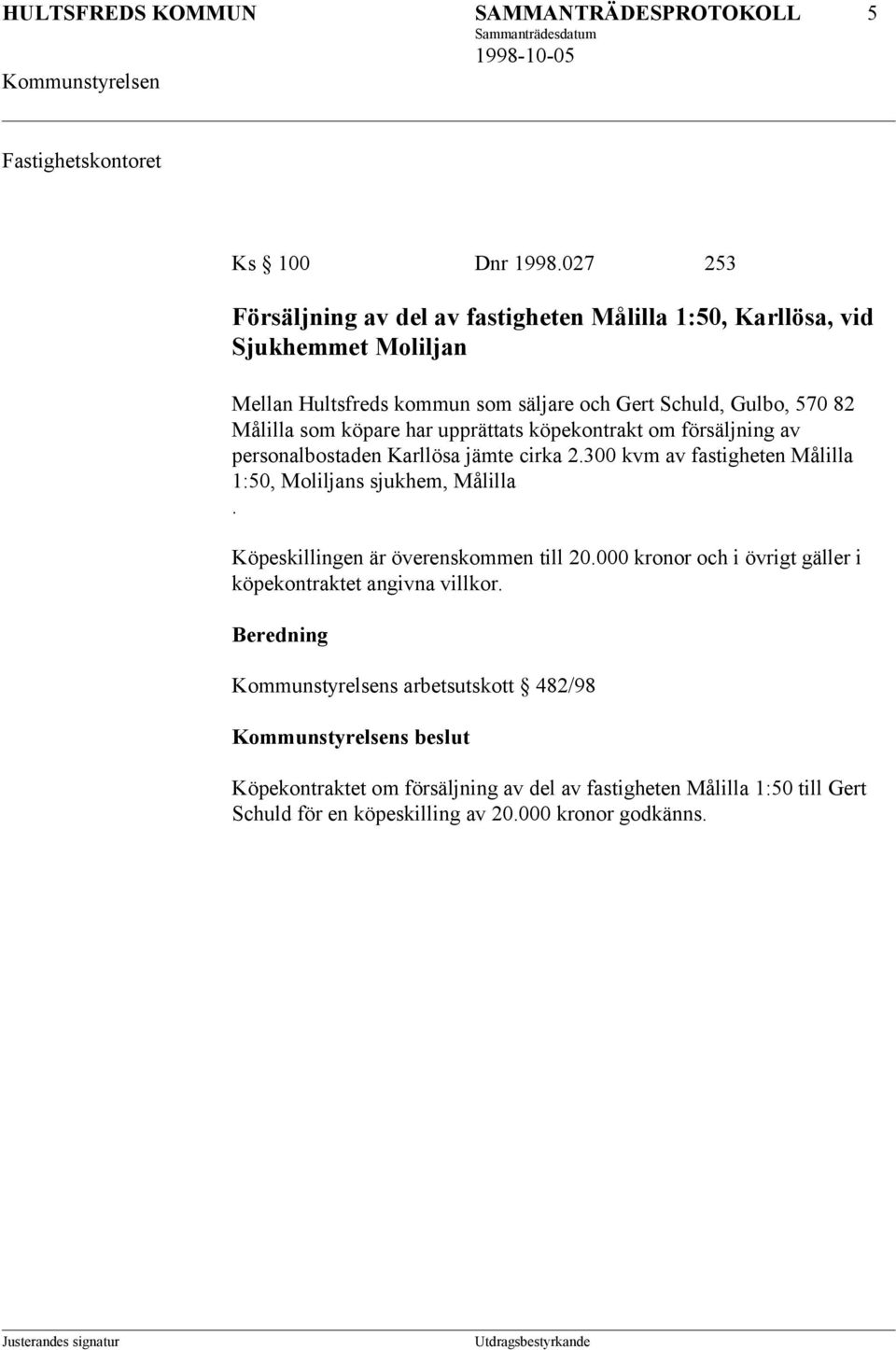som köpare har upprättats köpekontrakt om försäljning av personalbostaden Karllösa jämte cirka 2.300 kvm av fastigheten Målilla 1:50, Moliljans sjukhem, Målilla.