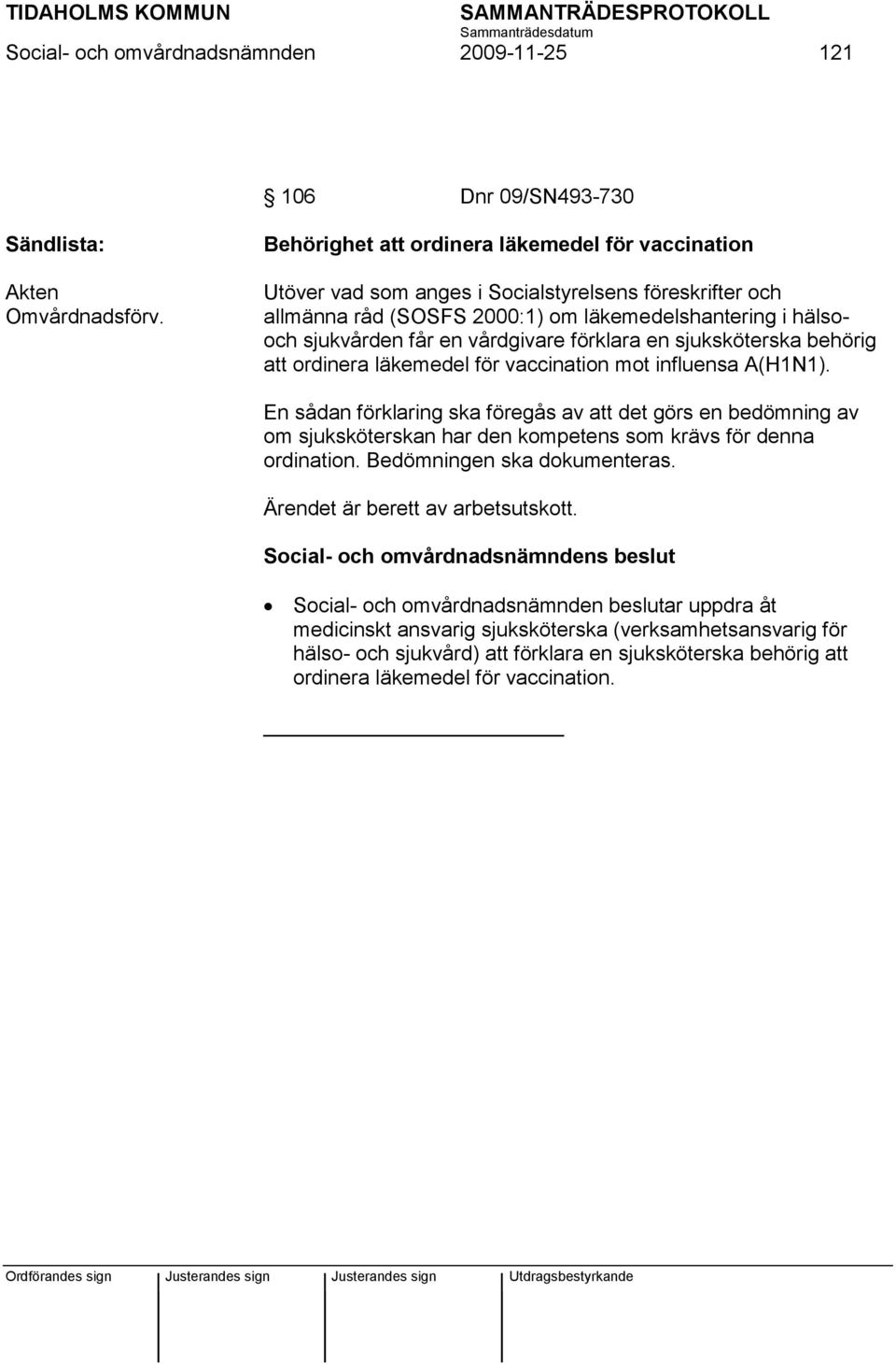 förklara en sjuksköterska behörig att ordinera läkemedel för vaccination mot influensa A(H1N1).