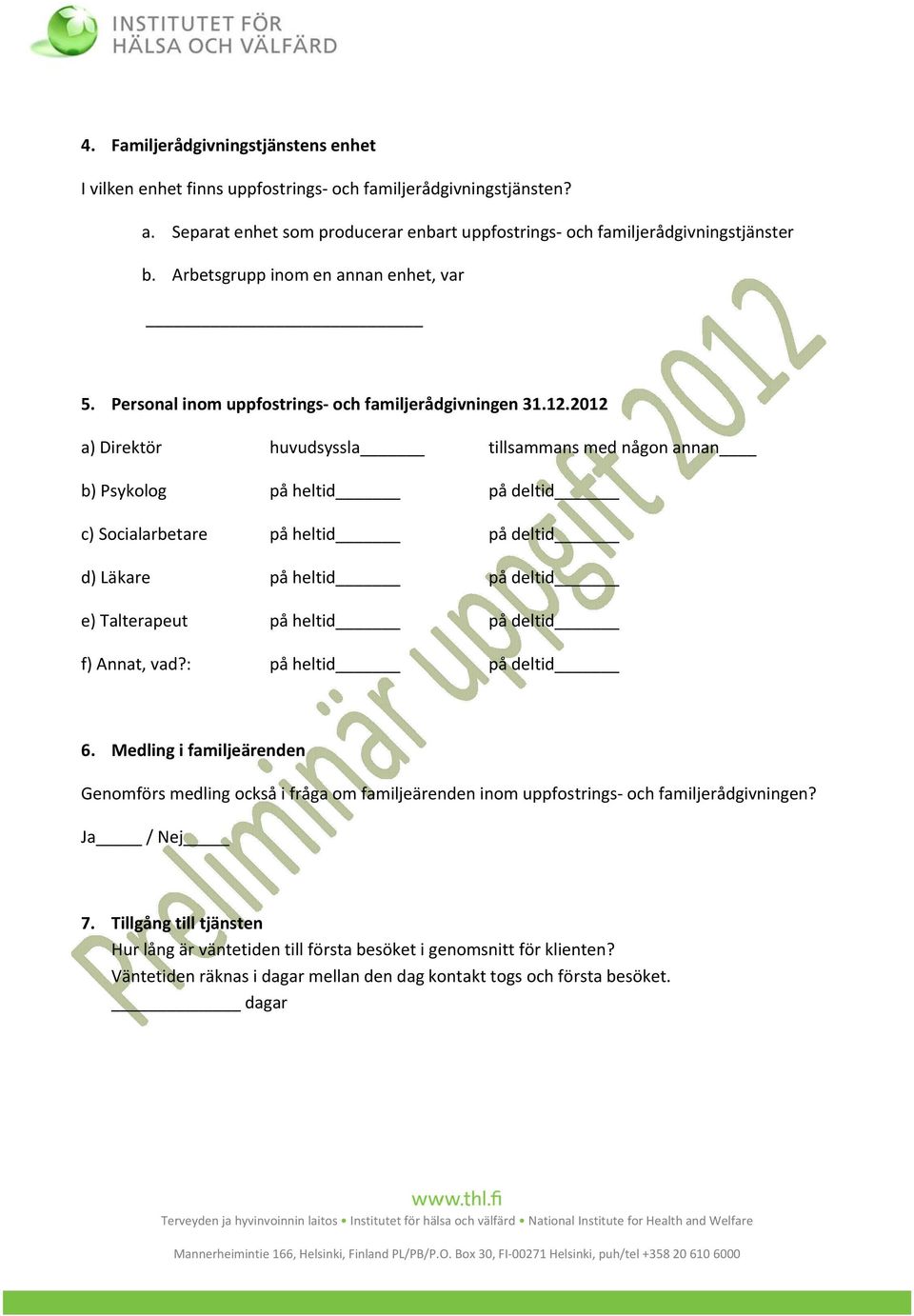 2012 a) Direktör huvudsyssla tillsammans med någon annan b) Psykolog på heltid på deltid c) Socialarbetare på heltid på deltid d) Läkare på heltid på deltid e) Talterapeut på heltid på deltid f)