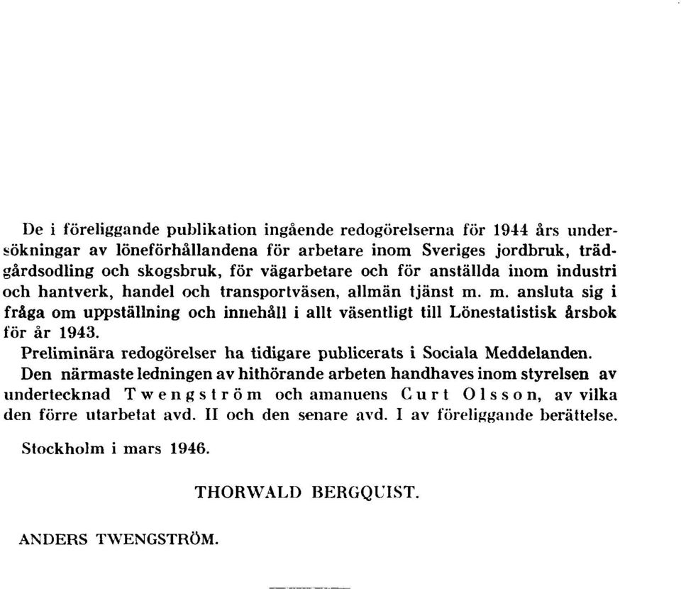 m. ansluta sig i fråga om uppställning och innehåll i allt väsentligt till Lönestatistisk årsbok för år 1943. Preliminära redogörelser ha tidigare publicerats i Sociala Meddelanden.