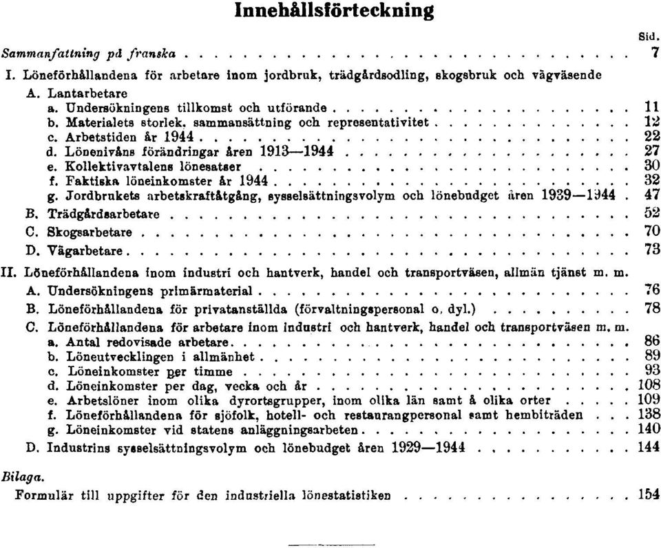 Kollektivavtalens lönesatser 30 f. Faktiska löneinkomster år 1944 32 g. Jordbrnkets arbetskraftåtgång, sysselsättningsvolym och lönebudget åren 1939 1944 47 B. Trädgårdsarbetare 52 C.