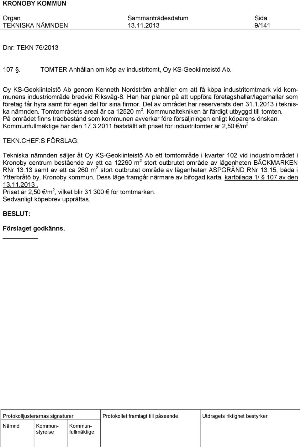 Han har planer på att uppföra företagshallar/lagerhallar som företag får hyra samt för egen del för sina firmor. Del av området har reserverats den 31.1.2013 i tekniska nämnden.