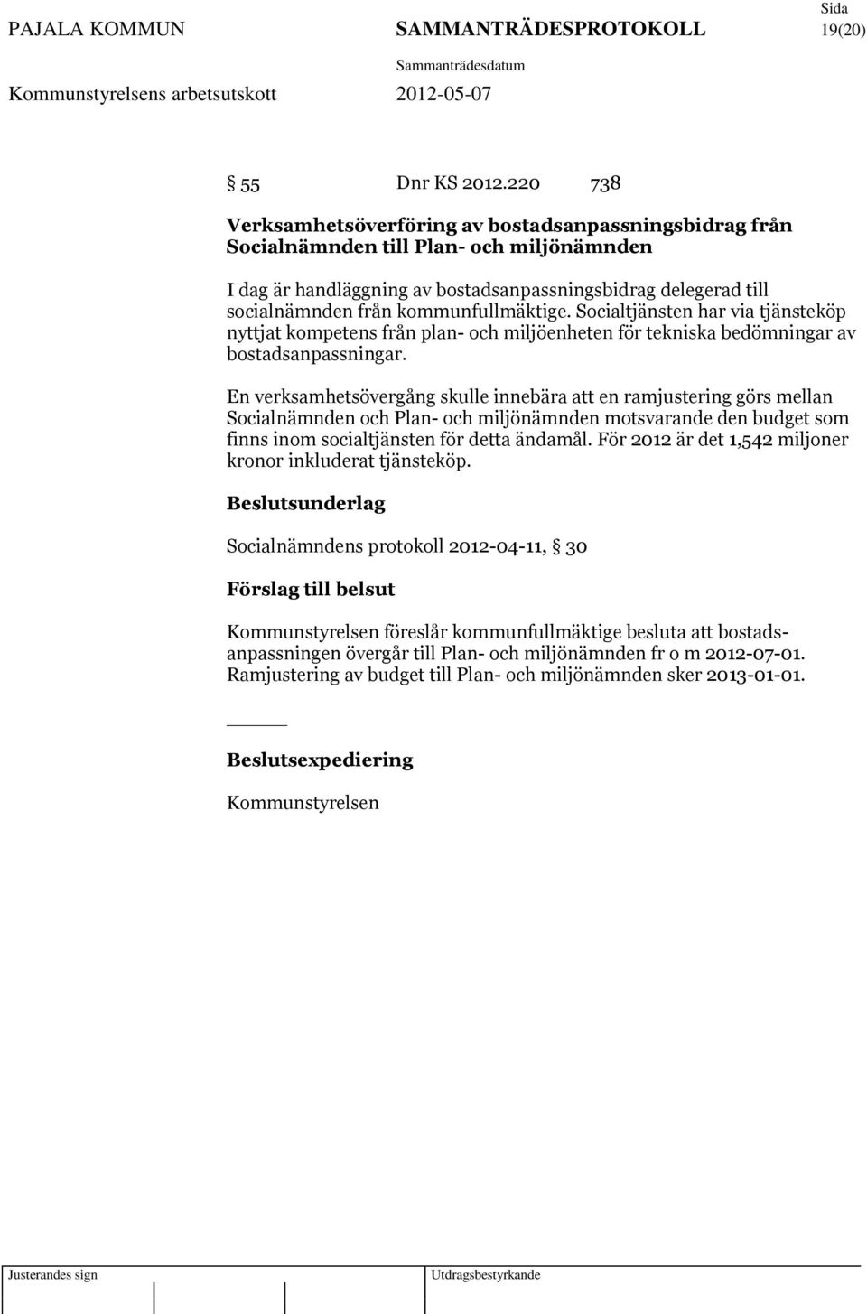 kommunfullmäktige. Socialtjänsten har via tjänsteköp nyttjat kompetens från plan- och miljöenheten för tekniska bedömningar av bostadsanpassningar.