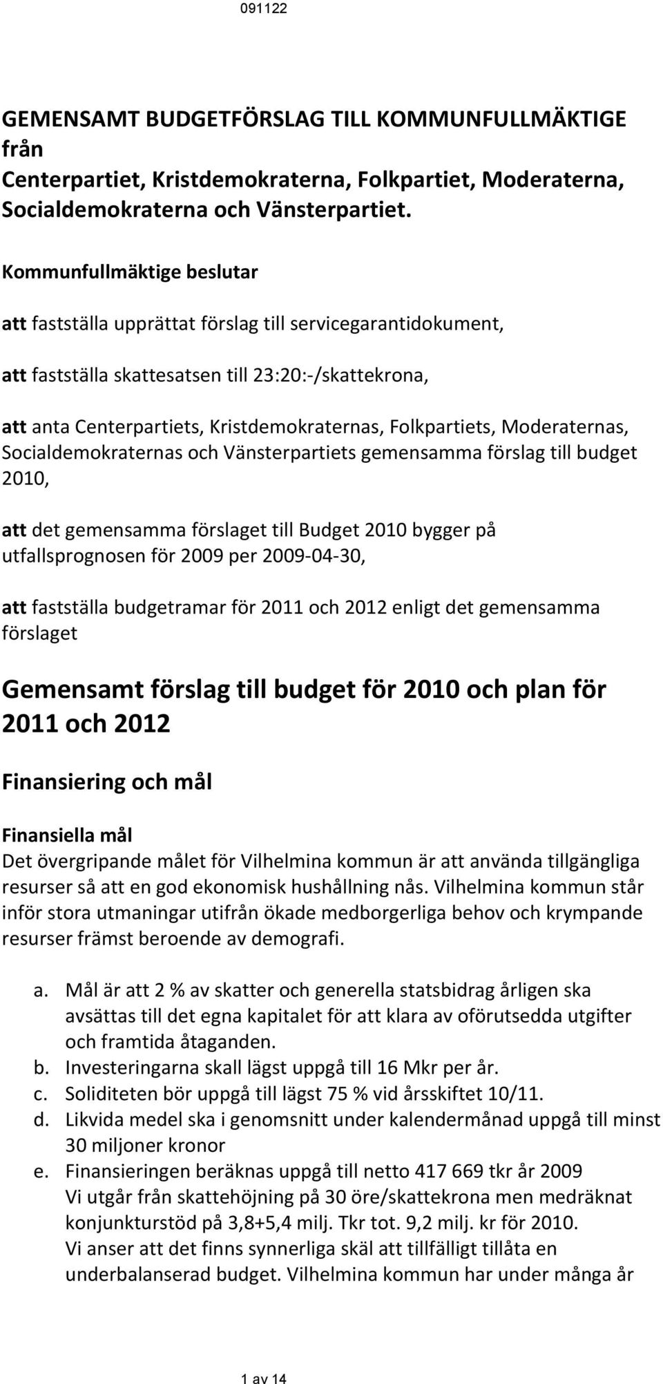 Folkpartiets, Moderaternas, Socialdemokraternas och Vänsterpartiets gemensamma förslag till budget 2010, att det gemensamma förslaget till Budget 2010 bygger på utfallsprognosen för 2009 per 2009 04