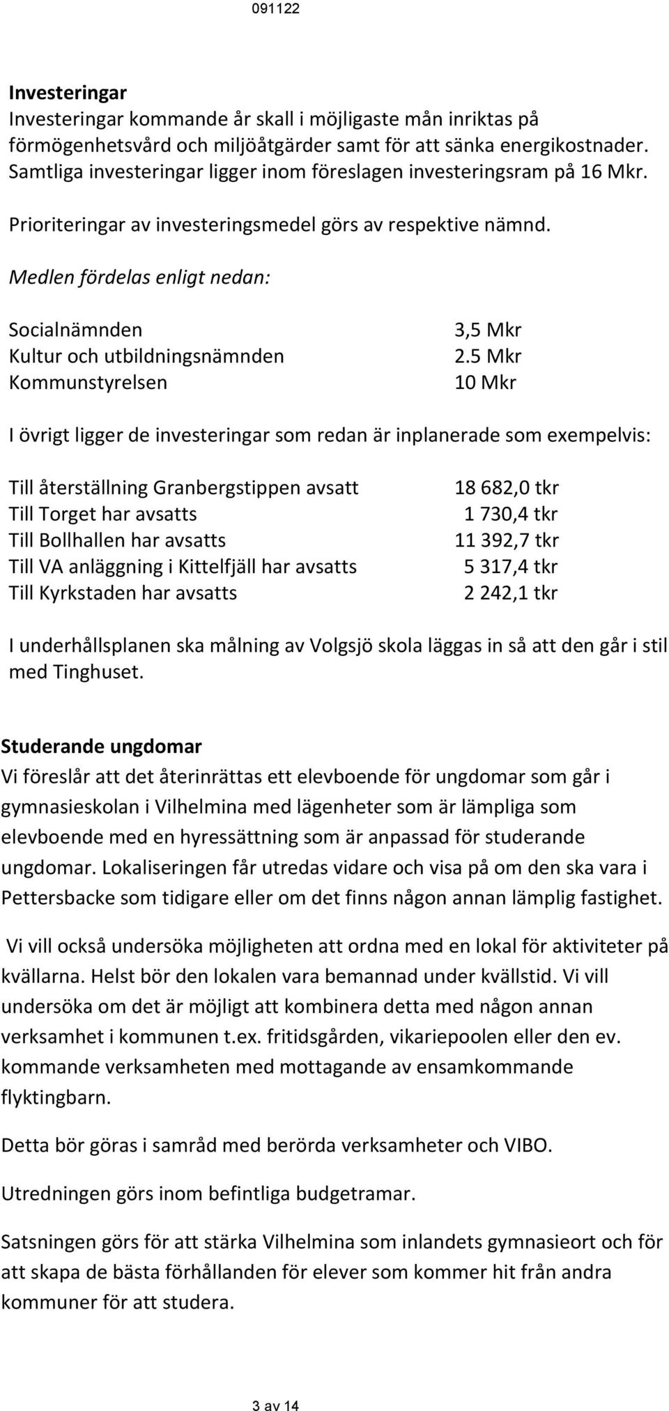 Medlen fördelas enligt nedan: Socialnämnden Kultur och utbildningsnämnden Kommunstyrelsen 3,5 Mkr 2.