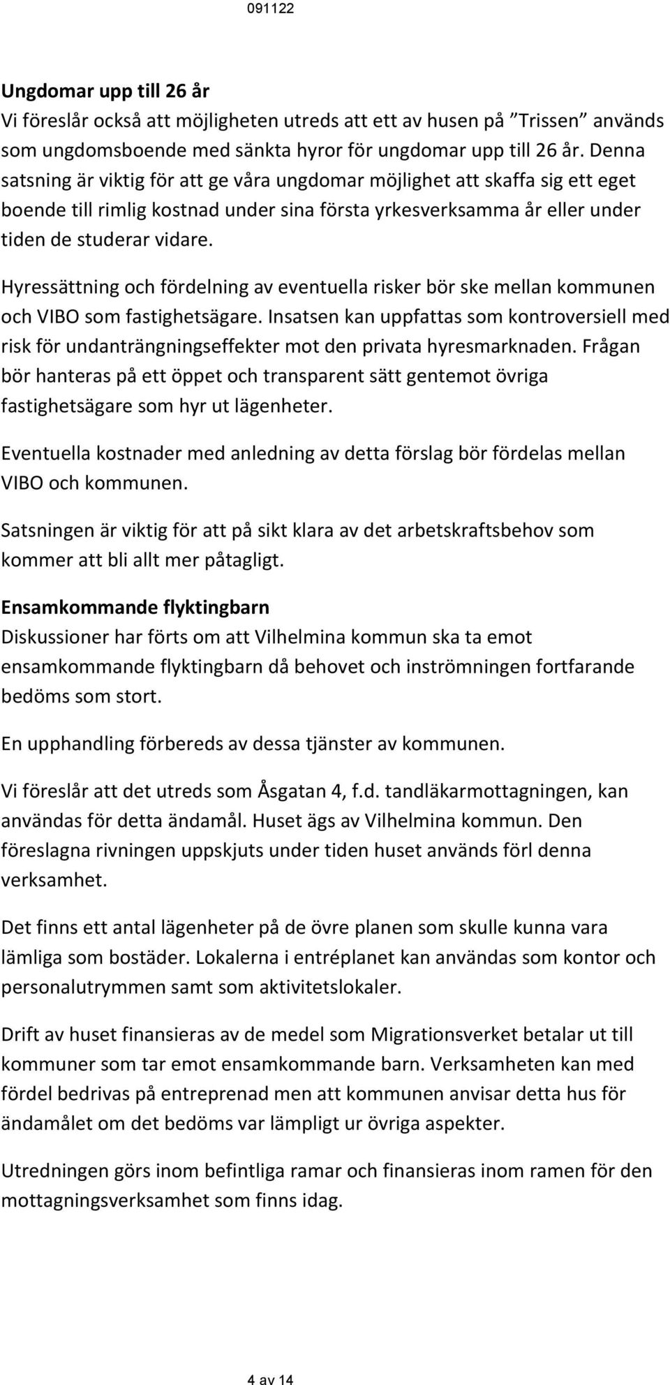 Hyressättning och fördelning av eventuella risker bör ske mellan kommunen och VIBO som fastighetsägare.