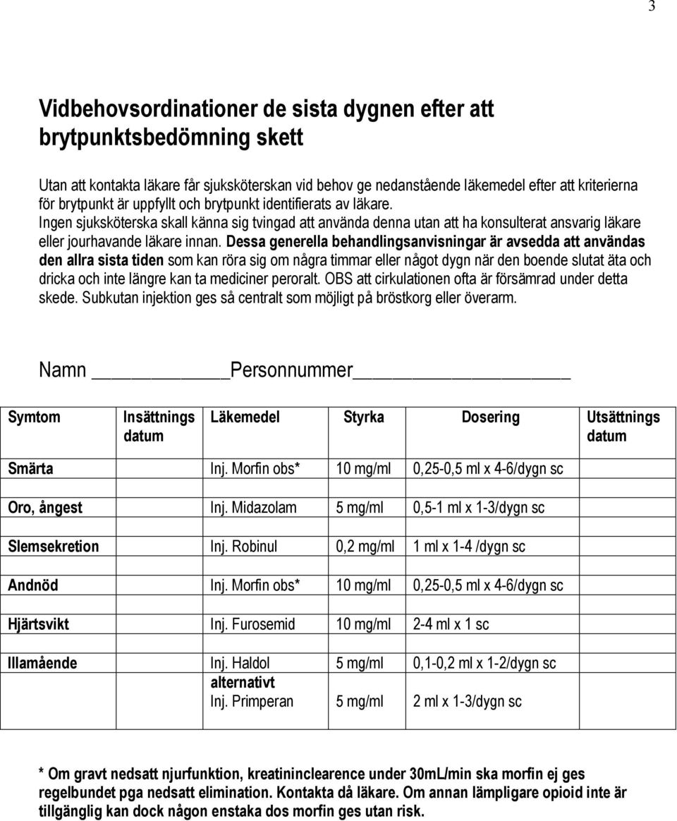 Dessa generella behandlingsanvisningar är avsedda att användas den allra sista tiden som kan röra sig om några timmar eller något dygn när den boende slutat äta och dricka och inte längre kan ta