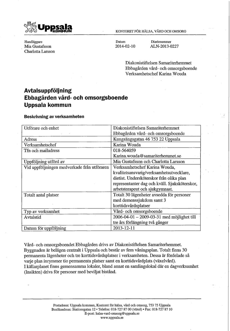 omsorgsboende Adress Kungsängsgatan 46 753 22 Uppsala Verksamhetschef Karina Wouda Tfn och mailadress 018-564059 Karina.wouda@samariterhernmet.