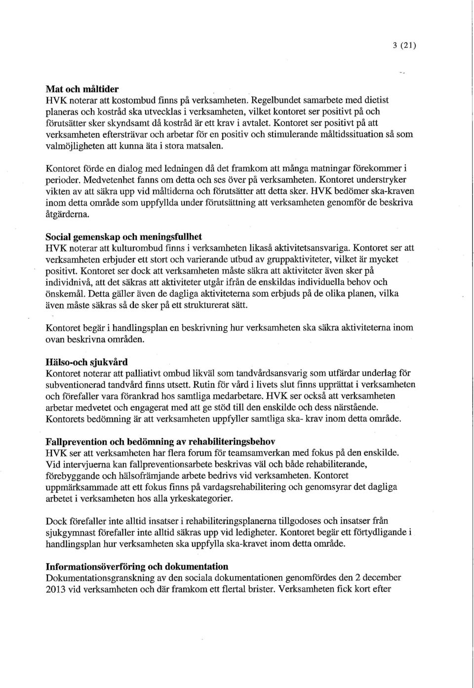 Kontoret ser positivt på att verksamheten eftersträvar och arbetar för en positiv och stimulerande måltidssituation så som valmöjligheten att kunna äta i stora matsalen.