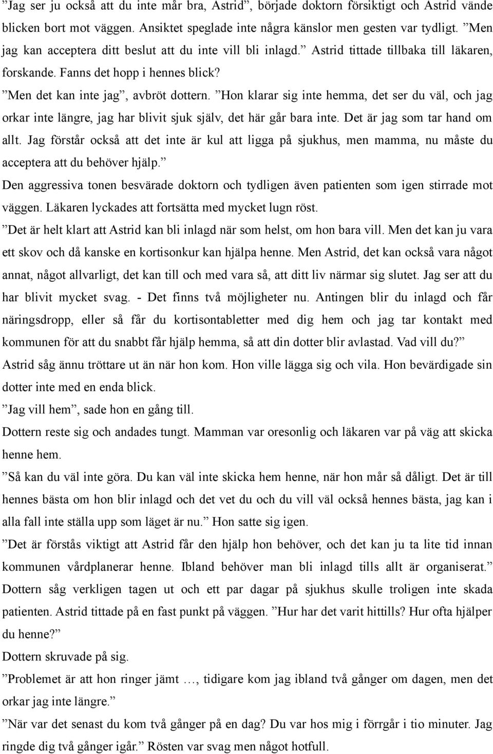 Hon klarar sig inte hemma, det ser du väl, och jag orkar inte längre, jag har blivit sjuk själv, det här går bara inte. Det är jag som tar hand om allt.