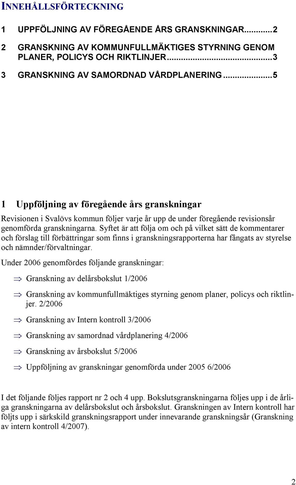 Syftet är att följa om och på vilket sätt de kommentarer och förslag till förbättringar som finns i granskningsrapporterna har fångats av styrelse och nämnder/förvaltningar.