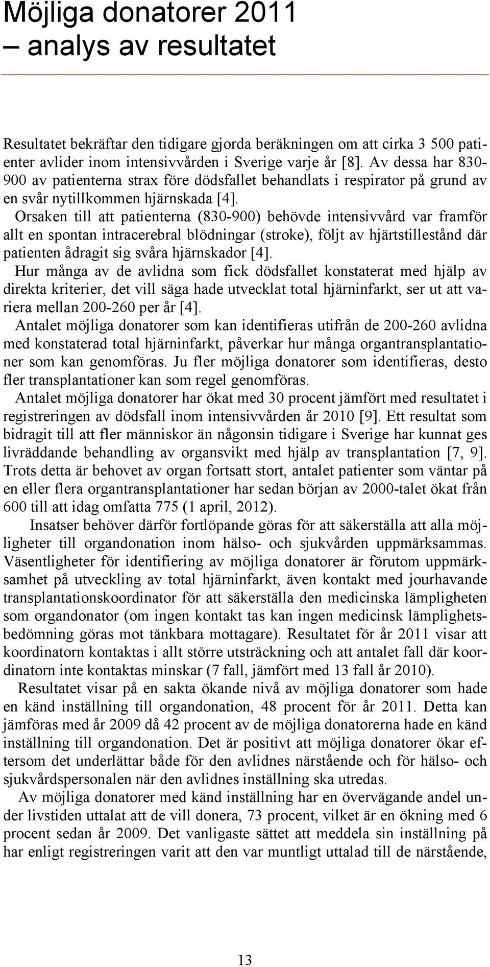 Orsaken till att patienterna (830-900) behövde intensivvård var framför allt en spontan intracerebral blödningar (stroke), följt av hjärtstillestånd där patienten ådragit sig svåra hjärnskador [4].