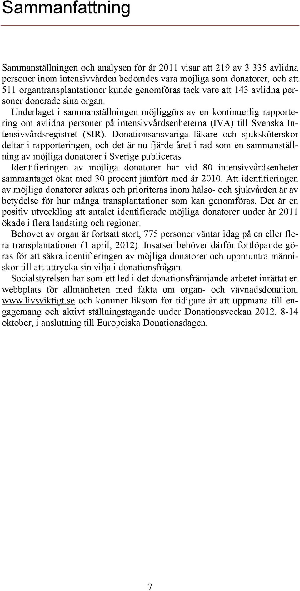 Underlaget i sammanställningen möjliggörs av en kontinuerlig rapportering om avlidna personer på intensivvårdsenheterna (IVA) till Svenska Intensivvårdsregistret (SIR).