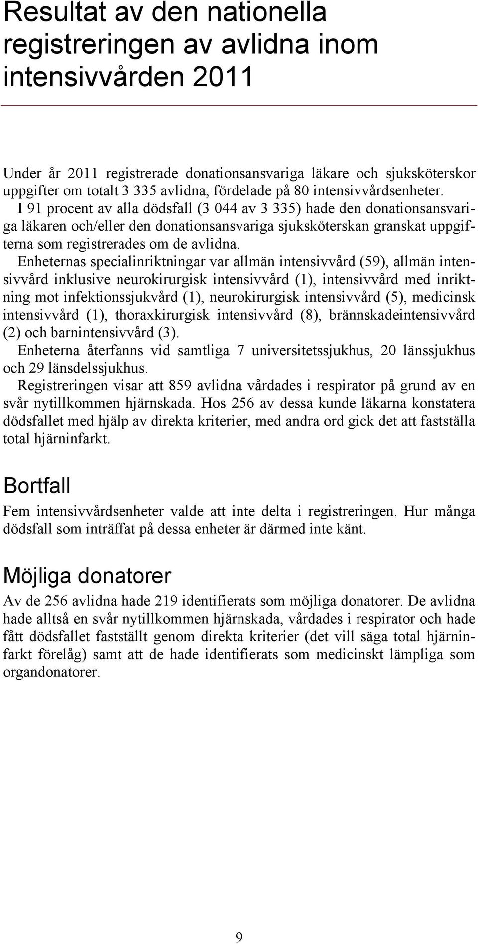 I 91 procent av alla dödsfall (3 044 av 3 335) hade den donationsansvariga läkaren och/eller den donationsansvariga sjuksköterskan granskat uppgifterna som registrerades om de avlidna.