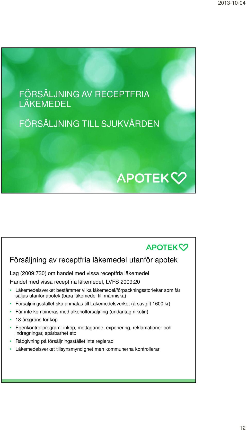 Försäljningsstället ska anmälas till Läkemedelsverket (årsavgift 1600 kr) Får inte kombineras med alkoholförsäljning (undantag nikotin) 18-årsgräns för köp Egenkontrollprogram: