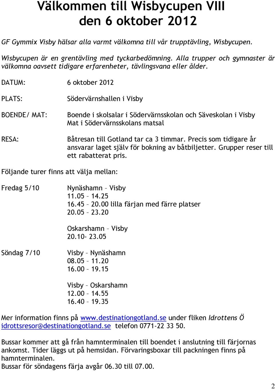 DATUM: 6 oktober 2012 PLATS: BOENDE/ MAT: RESA: Södervärnshallen i Visby Boende i skolsalar i Södervärnsskolan och Säveskolan i Visby Mat i Södervärnsskolans matsal Båtresan till Gotland tar ca 3