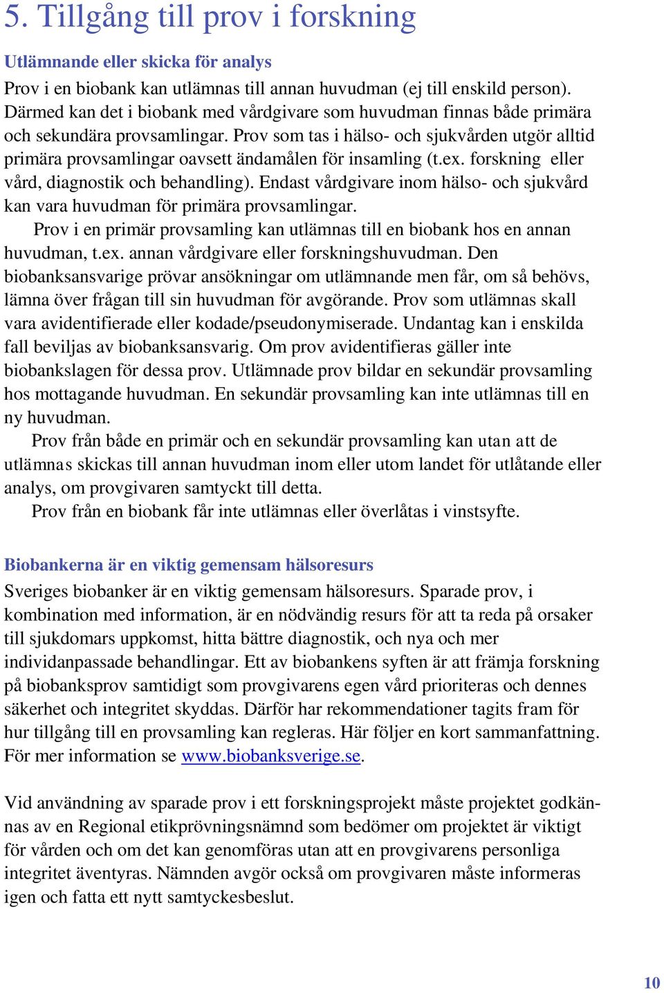 Prov som tas i hälso- och sjukvården utgör alltid primära provsamlingar oavsett ändamålen för insamling (t.ex. forskning eller vård, diagnostik och behandling).