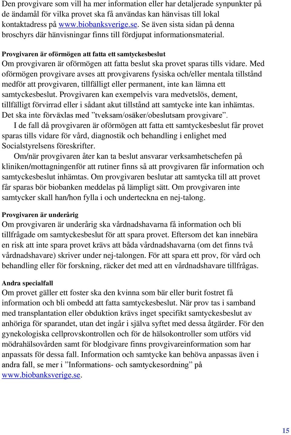 Provgivaren är oförmögen att fatta ett samtyckesbeslut Om provgivaren är oförmögen att fatta beslut ska provet sparas tills vidare.