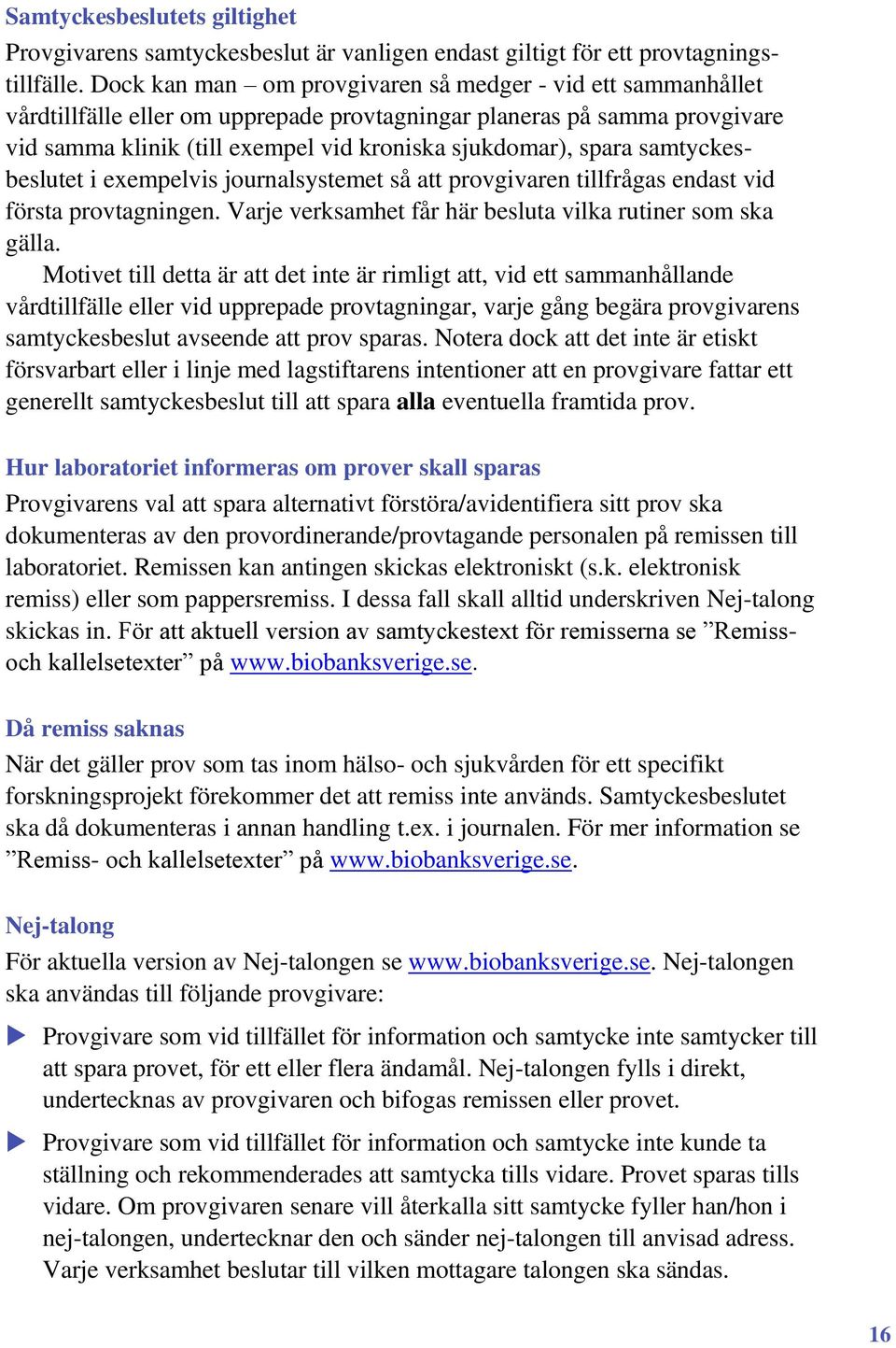 samtyckesbeslutet i exempelvis journalsystemet så att provgivaren tillfrågas endast vid första provtagningen. Varje verksamhet får här besluta vilka rutiner som ska gälla.