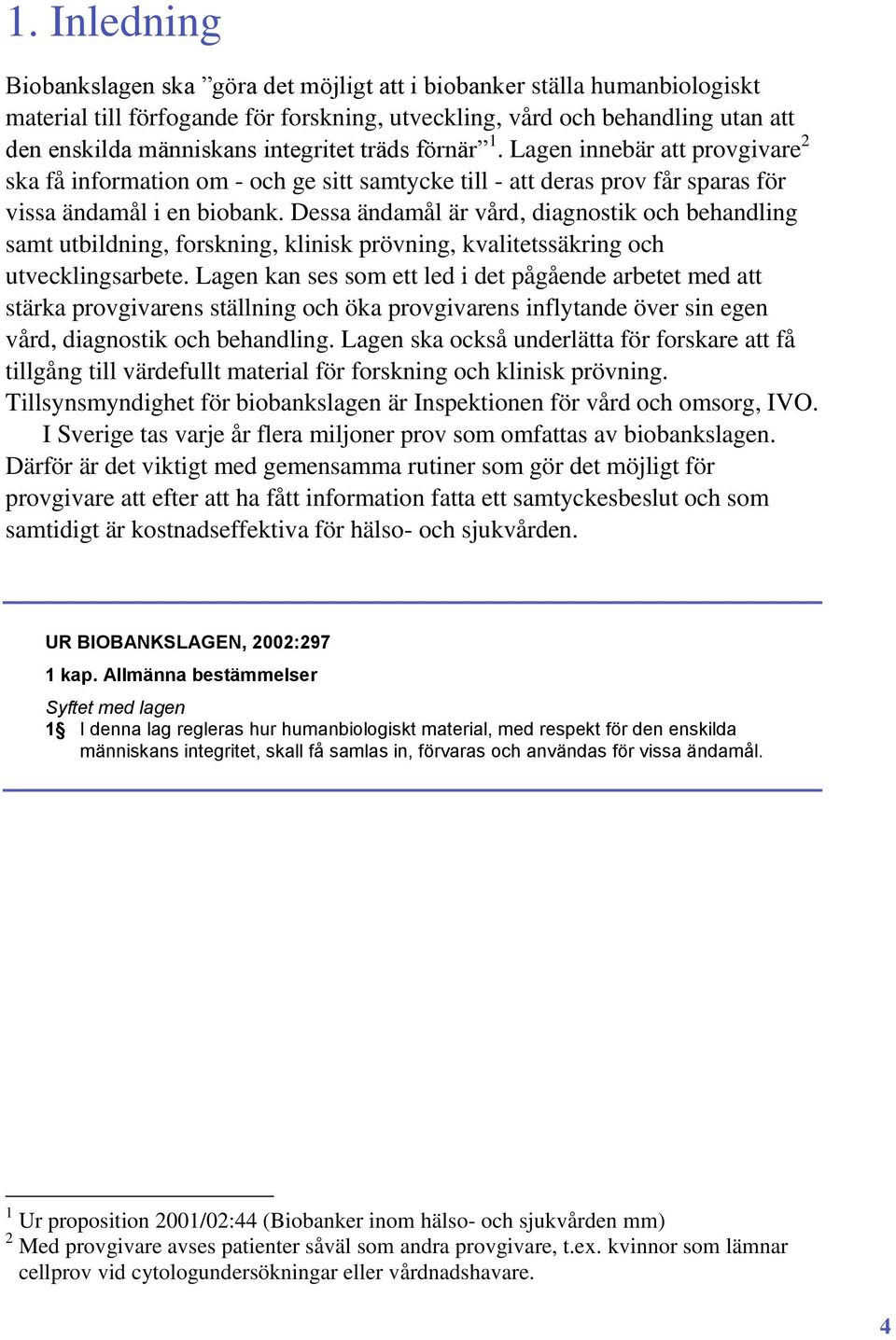 Dessa ändamål är vård, diagnostik och behandling samt utbildning, forskning, klinisk prövning, kvalitetssäkring och utvecklingsarbete.