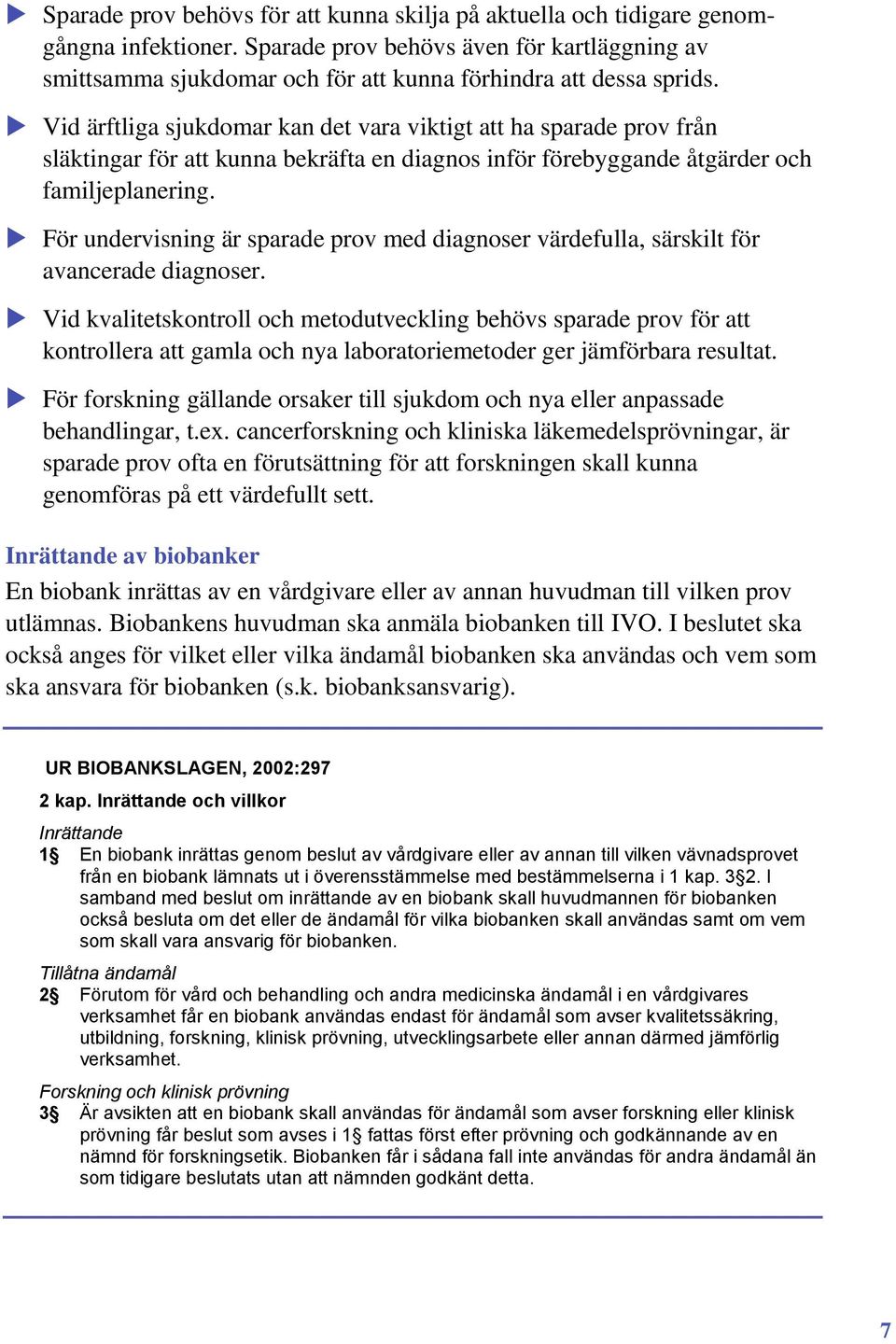 Vid ärftliga sjukdomar kan det vara viktigt att ha sparade prov från släktingar för att kunna bekräfta en diagnos inför förebyggande åtgärder och familjeplanering.