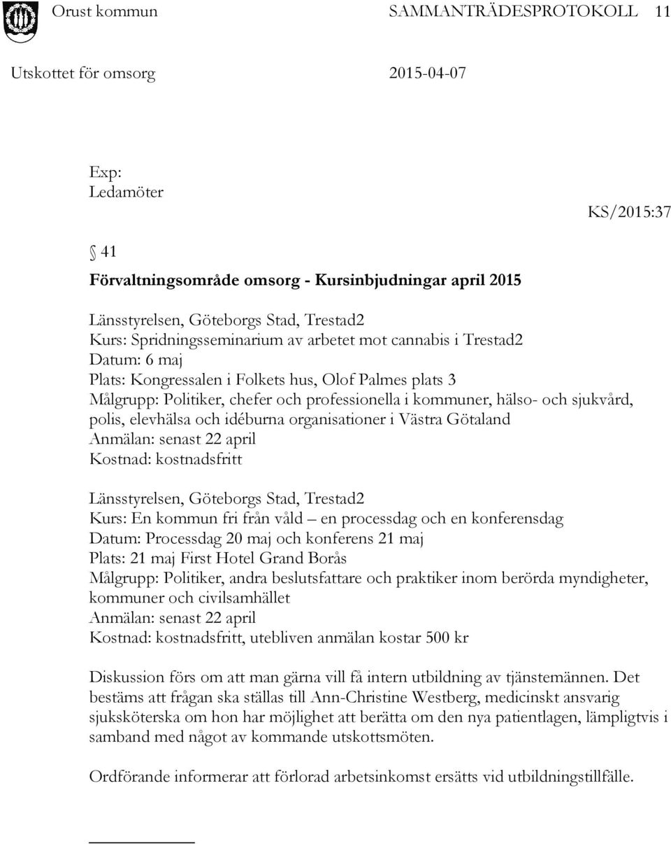 Götaland Anmälan: senast 22 april Kostnad: kostnadsfritt Länsstyrelsen, Göteborgs Stad, Trestad2 Kurs: En kommun fri från våld en processdag och en konferensdag Datum: Processdag 20 maj och konferens