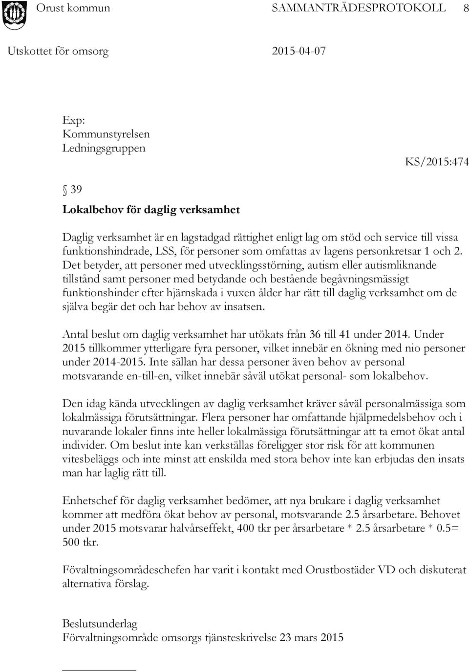 Det betyder, att personer med utvecklingsstörning, autism eller autismliknande tillstånd samt personer med betydande och bestående begåvningsmässigt funktionshinder efter hjärnskada i vuxen ålder har