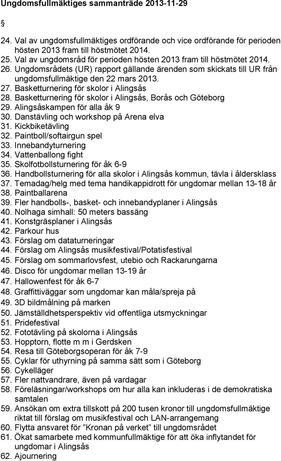 Basketturnering för skolor i Alingsås 28. Basketturnering för skolor i Alingsås, Borås och Göteborg 29. Alingsåskampen för alla åk 9 30. Danstävling och workshop på Arena elva 31. Kickbiketävling 32.