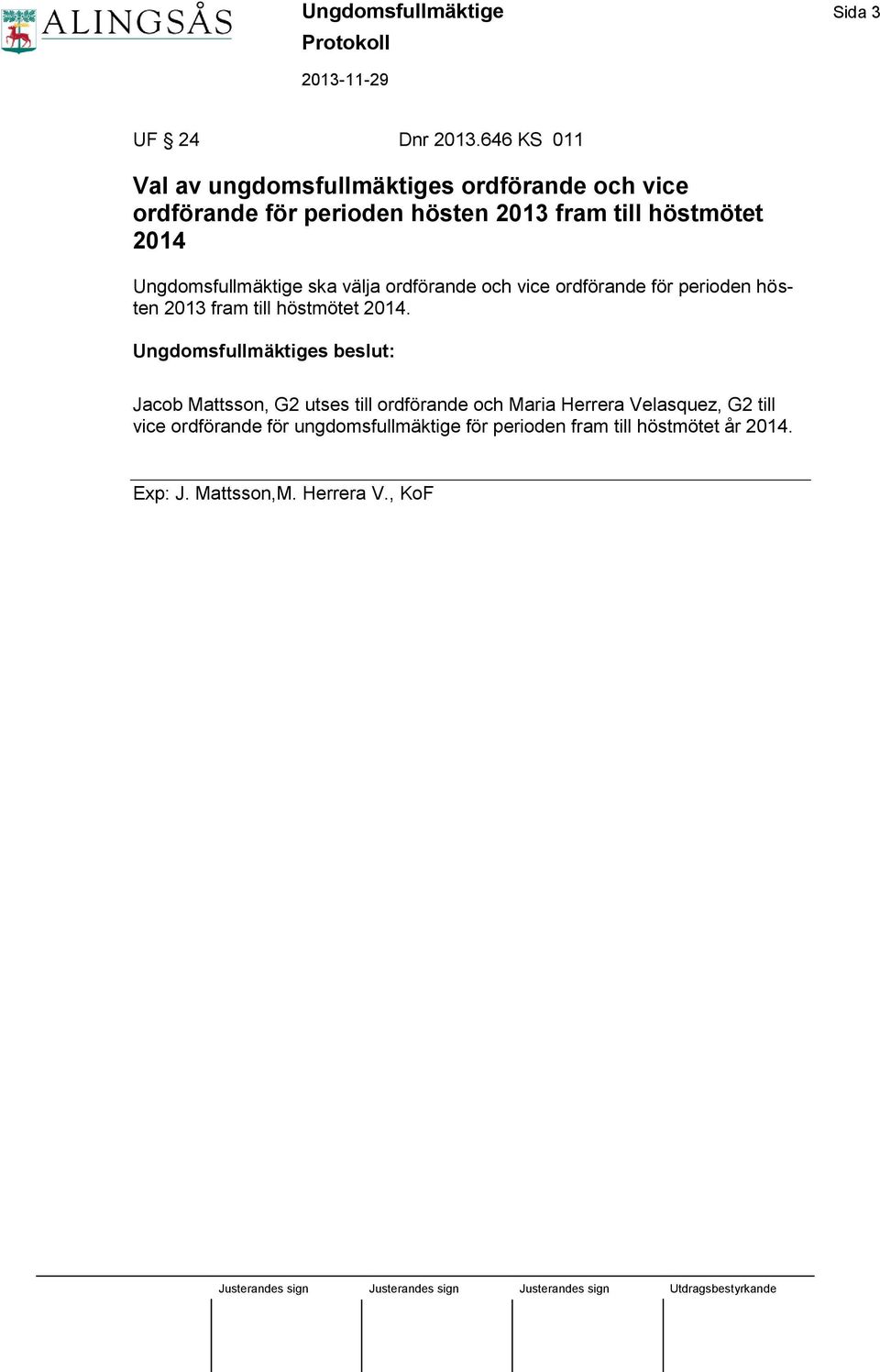 2014 Ungdomsfullmäktige ska välja ordförande och vice ordförande för perioden hösten 2013 fram till höstmötet 2014.