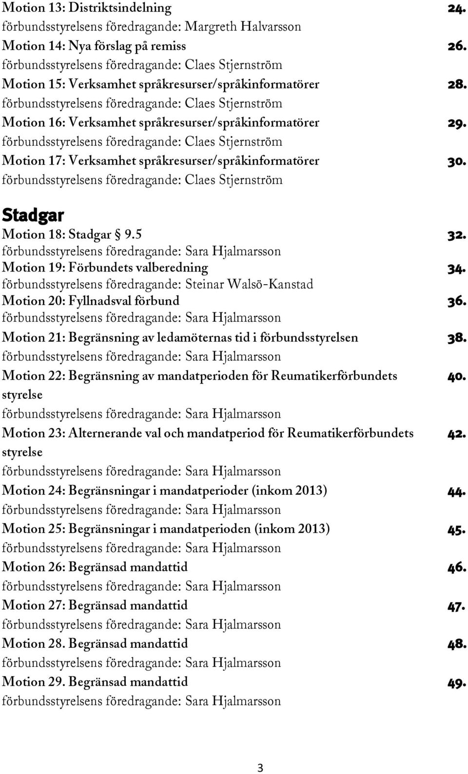 förbundsstyrelsens föredragande: Claes Stjernström Motion 16: Verksamhet språkresurser/språkinformatörer 29.